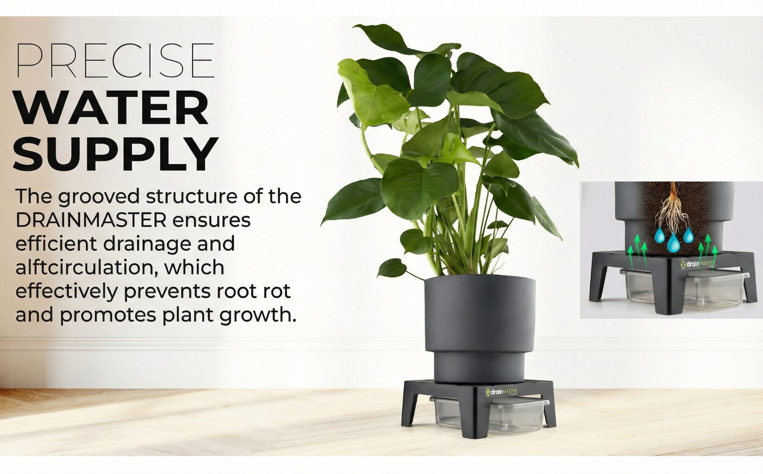 PRECISE WATER SUPPLY The grooved structure of the DrainMaster ensures efficient drainage and air circulation, which effectively prevents root rot and promotes plant growth.